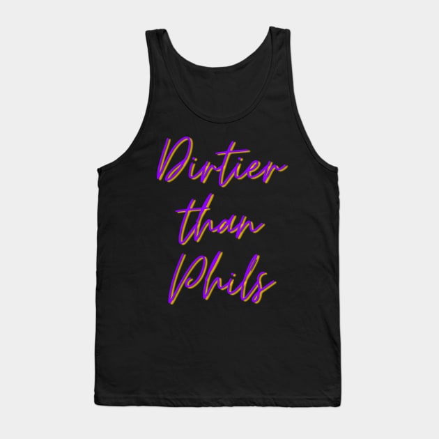 Dirtier than Phils Tank Top by stickersbyjori